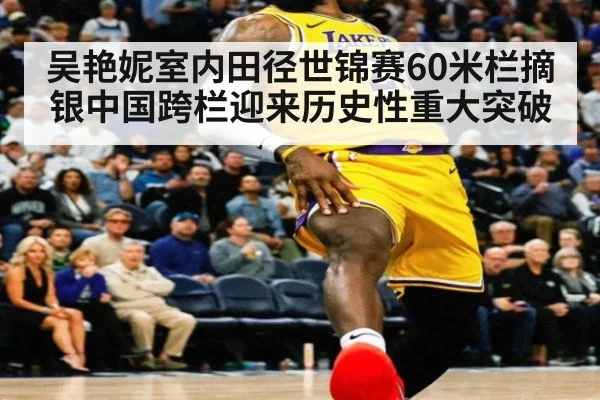 吴艳妮室内田径世锦赛60米栏摘银中国跨栏迎来历史性重大突破